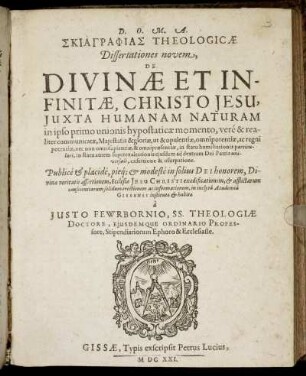 Skiagraphias Theologicae Dissertationes novem, De Divinae Et Infinitae, Christo Jesu, Iuxta Humanam Naturam : in ipso primo unionis hypostaticae momento, vere & realiter communicatae, Maiestatis & gloriae ... exsertione & usurpatione