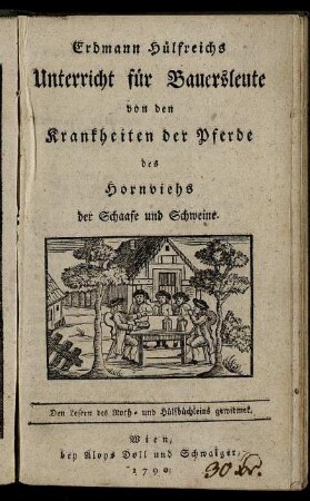 Erdmann Hülfreichs Unterricht für Bauersleute von den Krankheiten der Pferde des Hornviehs der Schaafe und Schweine : Den Lesern des Noth- und Hülfbüchleins gewidmet