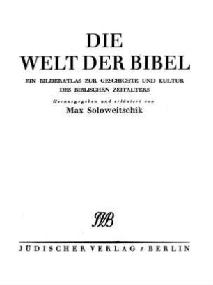 Die Welt der Bibel : ein Bilderatlas zur Geschichte und Kultur des biblischen Zeitalters / hrsg. u. erläutert von Max Soloweitschik