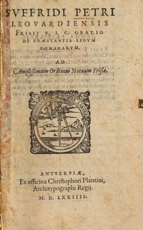 Svffridi Petri Leovardiensis Frisii V: I. C. Oratio de Præstantia Legvm Romanarvm ad Amplißimum Ordinem Statuum Frisiæ