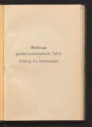 Stillings pseudo-isochromatische Tafeln zur Prüfung des Farbensinnes : nebst 4 Tafeln zur Bestimmung der Farbensehschärfe