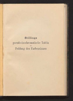 Stillings pseudo-isochromatische Tafeln zur Prüfung des Farbensinnes : nebst 4 Tafeln zur Bestimmung der Farbensehschärfe