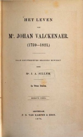 Het Leven van Mr. Johan Valckenaer : (1759 - 1821.) Naar onuitgegeven bronnen bewerkt door Mr. J. A. Sillem. In 2 Declen, 1