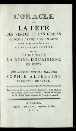 L'Oracle Ou La Fête Des Vertus Et Des Graces : Comédie Lyrique En Un Acte Pour Etre Représentée A Friderichsfelde Devant Sa Majesté La Reine Douairiere De Suède Et Son Altesse Royale Madame Sophie Albertine Princesse De Suède