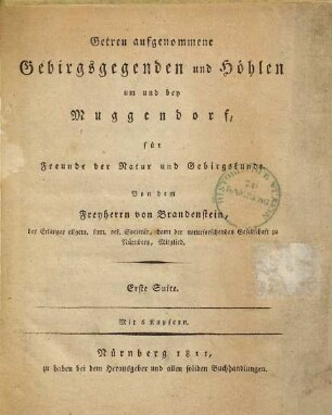 Getreu aufgenommene Gebirgsgegenden und Höhlen um und bey Muggendorf : für Freunde der Natur und Gebirgskunde, Erste Suite