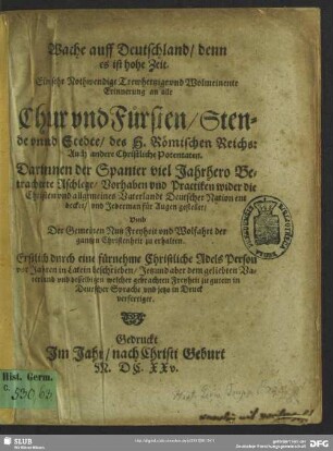 Wache auff Deutschland, denn es ist hohe Zeit : eine sehr nothwendige ... Erinnerung ... darinnen der Spanier ... Vorhaben ... Jedermann für Augen gestellet; erstlich ... vor Jahren in Latein beschrieben ...
