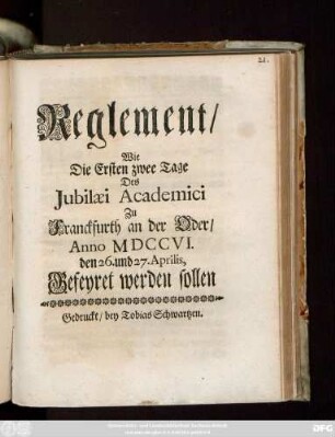 Reglement, Wie Die Ersten zwee Tage Des Jubilæi Academici Zu Franckfurth an der Oder, Anno MDCCVI. den 26. und 27. Aprilis, Gefeyret werden sollen