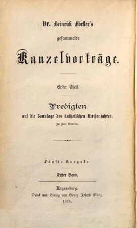 Dr. Heinrich Förster's gesammelte Kanzelvorträge, 1. Predigten auf die Sonntage des katholischen Kirchenjahres ; Bd. 1 : gehalten in der Domkirche zu Breslau