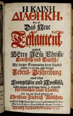 Hē Kainē Diathēkē, Das ist, Das Neue Testament unsers Herrn Jesu Christi, Griechisch und Teutsch : Mit kurtzen Summarien derer Capitel, vielen Parallelen, und kurtzen Lebens-Beschreibung eines ieden Evangelisten und Apostels ; nebst zweyen zur Lesung dieser H. Schrifft sehr dienlichen Land-Charten
