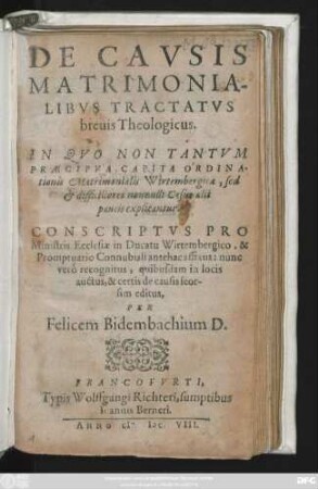 De Causis Matrimonialibus Tractatus brevis Theologicus : In Quo Non Tantum Praecipua Capita Ordinationis Matrimonialis Wirtembergicae, sed & difficiliores nonnulli Casus alii paucis explicantur ; Conscriptus Pro Ministris Ecclesiae in Ducatu Wirtembergico, & Promptuario Connubiali antehac affixus