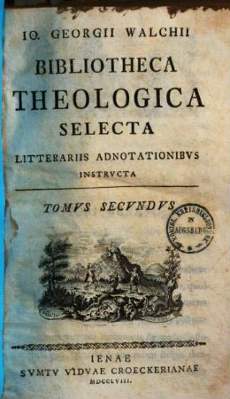 Jo. Georgii Walchii bibliotheca theologica selecta litterariis adnotationibus instructa. 2,1