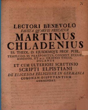 Lectori benevolo fausta quaevis precatur Martinus Chladenius ... et cum ulteriori scrutinio scripti Elpistiani de eligenda religione in Germania coronam disputantium commendat