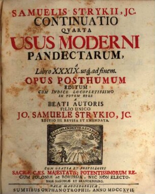 Samuelis Strykii, JC. Specimen Usus Moderni Pandectarum : ... In Academia Francofurtana Publicis Disputationibus Exhibitum, [5]. Samuelis Strykii, JC. Continuatio Qvarta Usus Moderni Pandectarum, A Libro XXXIX. us[que] ad finem