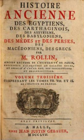 Histoire ancienne des Egyptiens, des Carthaginois, des Assyriens, des Babyloniens, des Medes et des Perses, des Macedoniens, des Grecs, 3. Comprenant les tomes VII, VIII. et IX. de l'édition de France. - 1757. - XVI, 960 S.