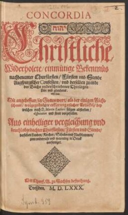 Concordia ... Christliche/ Widerholete/ einmütige Bekentnüs nachbenanter Churfürsten/ Fürsten und Stende Augspurgischer Confession/ und derselben zu ende des Buchs underschriebener Theologen Lere und glaubens.