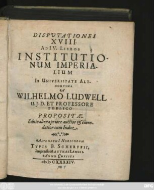 Disputationes XVIII. Ad IV. Libros Institutionum Imperialium : cum Indice