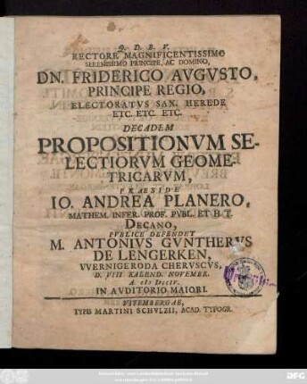 Rectore Magnificentissimo Serenissimo principe, Ac Domino, Dn. Friderico Avgvsto, Principe Regio, Electoratvs Sax. Herede Etc. Etc. Etc. Decadem Propositionvm Selectorivm Geometricarvm