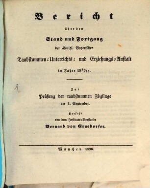 Bericht über den Stand und Fortgang der Königl. Bayerischen Taubstummen-Unterrichts- und Erziehungs-Anstalt : im Jahre .... 1835/36, 1835/36
