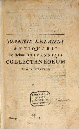 Joannis Lelandi Antiquarii De Rebus Britannicis Collectanea. 3
