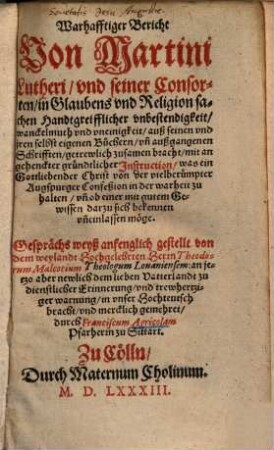 Wahrhaftiger Bericht von Martini Lutheri vnd seiner Consorten in Glaubens vnd Religion sachen Handtgreifflicher vnbestandigkeit, vanckelmuth vnd vneinigkeit