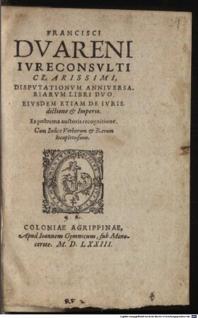 Francisci Dvareni Ivreconsvlti Clarissimi, Dispvtationvm Anniversariarvm Libri Dvo : Eivsdem Etiam De Ivrisdictione et Imperio. Ex postrema auctoris recognitione. Cum Indice Verborum et Rerum locupletissimo