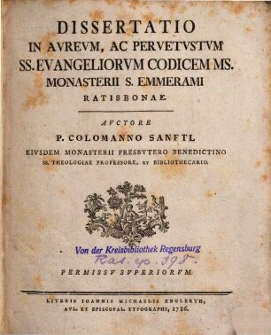 Dissertatio In Avrevm, Ac Pervetvstvm SS. Evangeliorvm Codicem Ms. Monasterii S. Emmerami Ratisbonae
