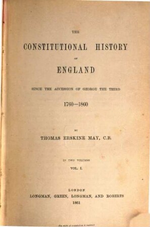 The constitutional history of England, since the accession of George III, 1760 - 1860 : In 2 Vols., I