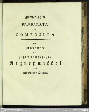 Zweiter Theil. Praeparata Et Composita oder zubereitete und zusammengesezte Arzneymittel nach alphabetischer Ordnung