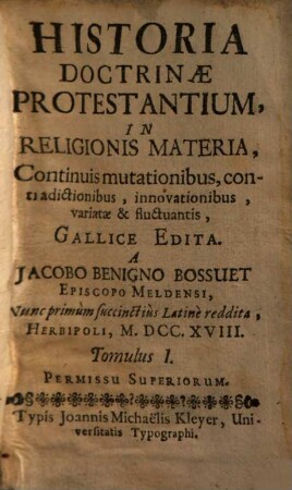 Historia doctrinae protestantium in religionis materia : continuis mutationibus, contradictionibus, innovationibus, variatae & fluctuantis, gallice edita ; nunc primum succinctius Latine reddita, 1