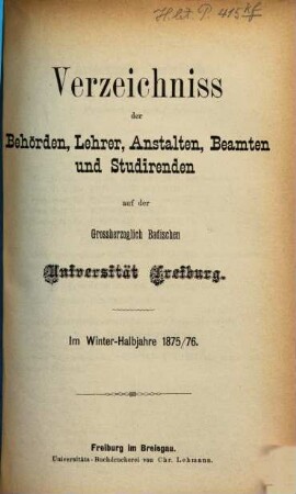 Verzeichnis der Behörden, Lehrer, Anstalten, Beamten und Studierenden der Badischen Universität Freiburg. 1875/76, 1875/76. WH