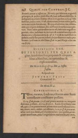 Disputatio XXII. De Personis Per Quas Agitur, satisdationibus, perpetuis & temporalibus actionibus, exceptionibus & replicationibus ... Respondente Johanne Fasio Cronachensi Fr.