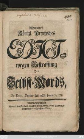 Allgemeines Königl. Preußisches Edict wegen Bestraffung Des Selbst-Mords : De Dato, Berlin, den 22. Januarii, 1731.