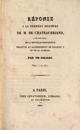 Réponse a la dernière brochure de M. de Chateaubriand, ayant pour titre: De la nouvelle proposition relative au bannissement de Charles X et de sa famille