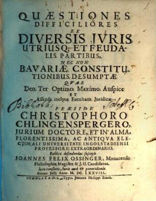 Quaestiones Difficiliores Ex Diversis Iuris Utriusq[ue] Et Feudalis Partibus, Nec Non Bavariae Constitutionibus Desumptae