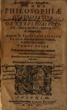 Summa Philosophiae Quadripartita, De Rebus Dialecticis, Moralibus, Physicis, & Metaphysicis, 1. Duas priores partes huius summae continens