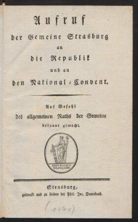 Aufruf der Gemeine Strasburg an die Republik und an den National-Convent : Auf Befehl des allgemeinen Raths der Gemeine bekannt gemacht