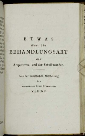 Etwas über die Behandlungsart der Amputirten, und der Schusswunden. Aus der mündlichen Mittheilung des Dirigirenden Herrn Stabsarztes Vering.