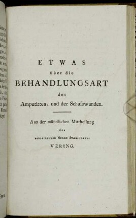 Etwas über die Behandlungsart der Amputirten, und der Schusswunden. Aus der mündlichen Mittheilung des Dirigirenden Herrn Stabsarztes Vering.