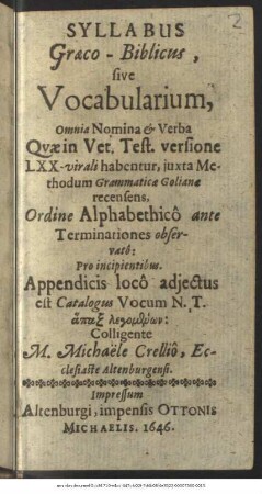 Syllabus Graeco-Biblicus, sive Vocabularium, Omnia Nomina & Verba Quae in Vet. Test. versione LXX-virali habentur, iuxta Methodum Grammaticae Golianae recensens, Ordine Alphabethico ante Terminationes observato : Pro incipientibus ; Appendicis loco adiectus est Catalogus Vocum N.T. ...