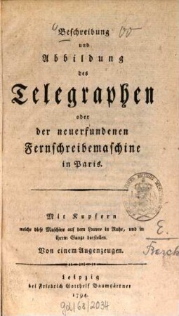 Beschreibung und Abbildung des Telegraphen oder der neuerfundenen Fernschreibemaschine in Paris : Mit Kupfern welche diese Maschine auf d. Louvre in Ruhe, und in ihrem Gange darstellen