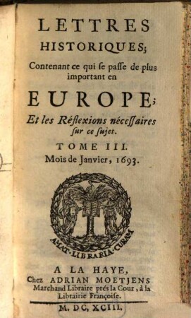 Lettres historiques, contenant ce qui se passe de plus important en Europe, et les réflexions nécessaires sur ce sujet. 3. 1693