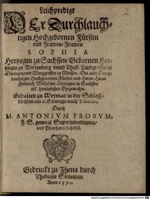 Leichpredigt Der Durchlauchtigen Hochgebornen Fürstin vnd Frawen, Frawen Sophia Hertzogin zu Sachssen, Gebornen Hertzogin zu Wirtenberg vnnd Theck ... Des ... Herrn Friderich Wilhelms Hertzogen zu Sachssen etc. hertzliebsten Ehegemahls