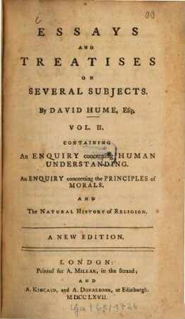 Essays and treatises on several subjects, 2. Containing an enquiry, concerning human understanding. An enquiry concerning the principles of morals and the natural history of religion. - 503 S.
