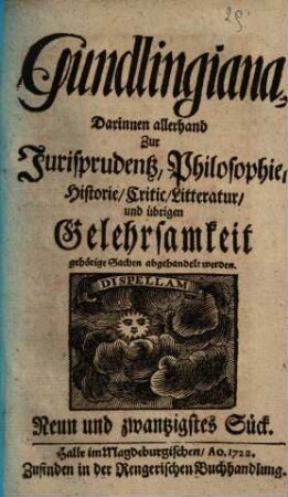 Gundlingiana : darinnen allerhand zur Jurisprudentz, Philosophie, Historie, Critic, Litteratur und übrigen Gelehrsamkeit gehörige Sachen abgehandelt werden, 29. 1722