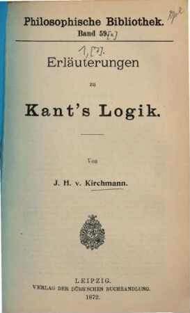 Erläuterungen zu Immanuel Kant's sämmtlichen Werken : [Umschlagt.: Kant's Werke.], 1,[7]. Logik