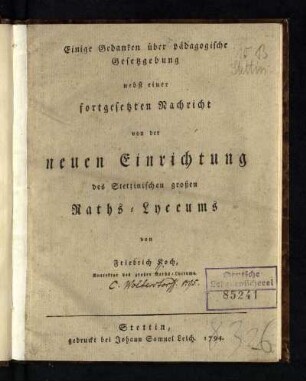 Einige Gedanken über pädagogische Gesetzgebung : nebst einer fortgesetzten Nachricht von der neuen Einrichtung des Stettinischen großen Raths-Lyceums