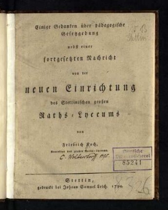 Einige Gedanken über pädagogische Gesetzgebung : nebst einer fortgesetzten Nachricht von der neuen Einrichtung des Stettinischen großen Raths-Lyceums