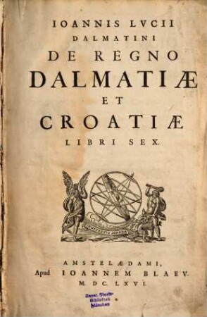 Ioannis Lucii Dalmatini De regno Dalmatiae et Croatiae : libri sex