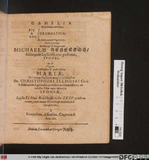 Gamelia maximam partem Epi & Ana Grammatica: In festivitatem Nuptiarum ... Michaelis Rehfelds/ Bibliopolae Lipsiensis non postremi, Sponsi, Ut ... Mariae, ... Dn. Christophori Ellingeri Civis & Bibliopolae Lipsiensis ... Filiae natu minioris Sponsae