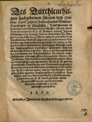 Des Durchleuchtigen hochgebornen Fürsten vnd Herren, Herrn Johans Friderichen des Mittlern, Hertzogen zu Sachssen ... fur sich selbs Vnd von wegen seiner F.G. Brüdere, Hertzog Johans Wilhelmen vnd Hertzog Johans Friderichen des Jüngerns zu Sachssen etc. in Gottes wort Prophetischer vnd Apostolischer Schrifft gegründete Confutationes, Widerlegungen vnd verdammung, etlicher ... eingeschlichenen vnd eingerissenen Corruptelen, Secten vnd Jrrthumen ...